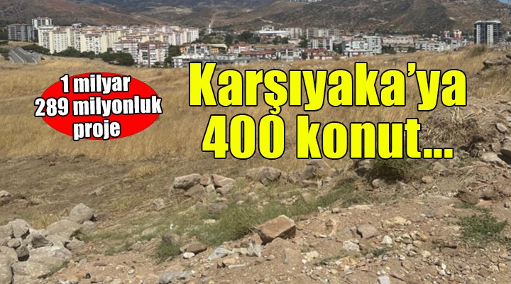 Karşıyaka'ya 400 konutluk proje!