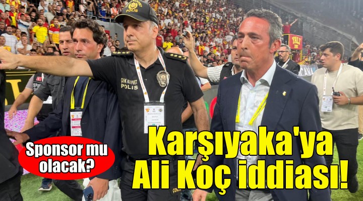 Karşıyaka'ya Ali Koç iddiası!