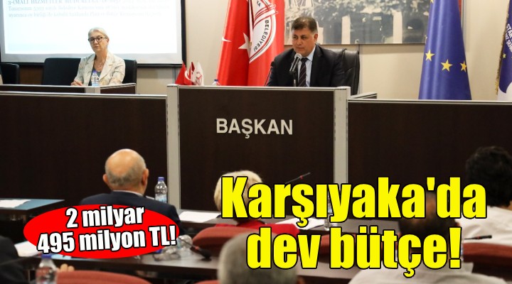 Karşıyaka'da 2 milyar 495 milyonluk dev bütçe!