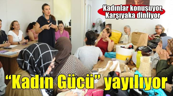 Karşıyaka'da ‘Kadın Gücü' mahalle mahalle yayılıyor