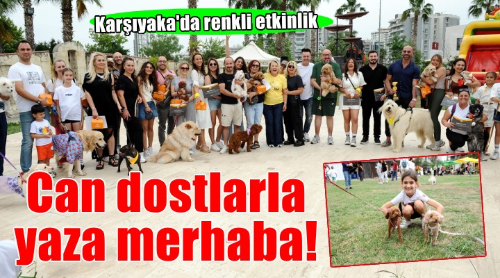 Karşıyaka'da can dostlarla yaza renkli merhaba!