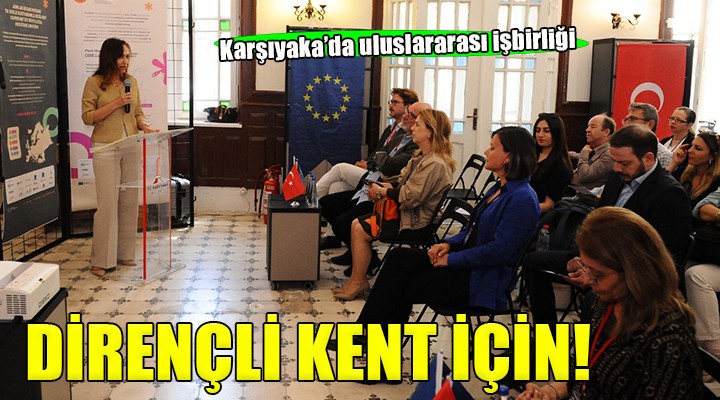 Karşıyaka'da ‘dirençli kent' için uluslararası işbirliği...