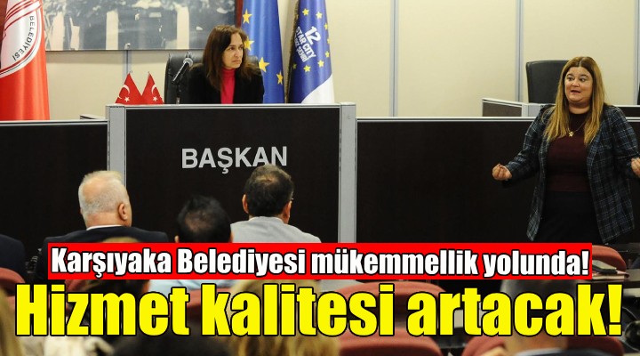 Karşıyaka'da hizmet kalitesi dünya standartlarına taşınacak!