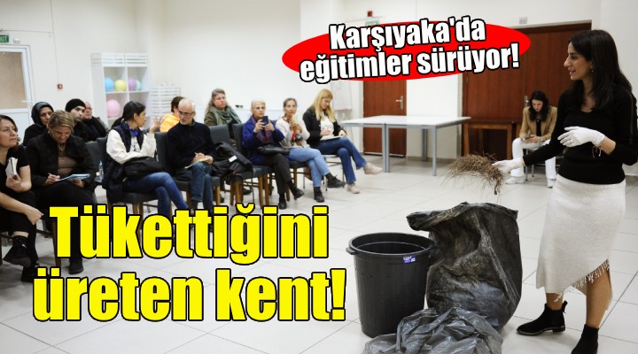 Karşıyaka'da tükettiğini üreten kent için eğitimler sürüyor!