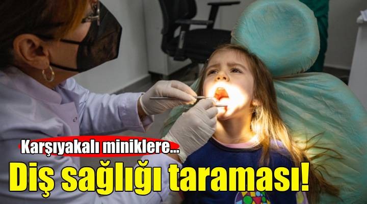 Karşıyakalı miniklere ağız ve diş sağlığı taraması!