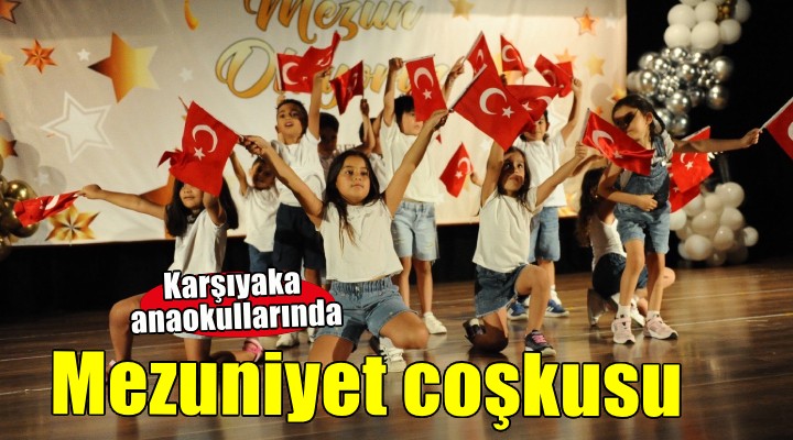 Karşıyaka'nın anaokullarında mezuniyet coşkusu
