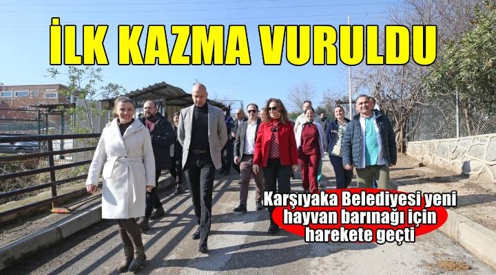 Karşıyaka'nın yeni hayvan barınağı için ilk kazma vuruldu