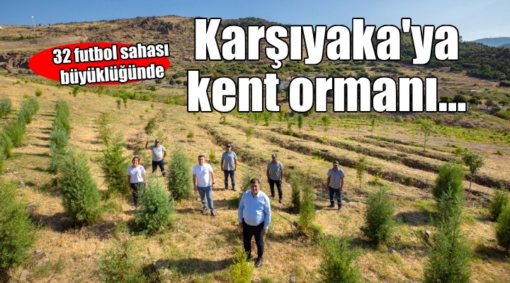 Karşıyaka'ya 32 futbol sahası büyüklüğünde orman!