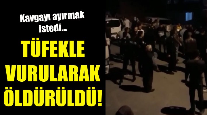 Kavgayı ayırmak isterken öldürüldü!