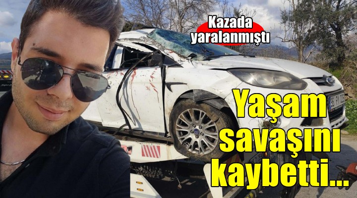 Kazada yaralanmıştı, 4 günlük yaşam savaşını kaybetti