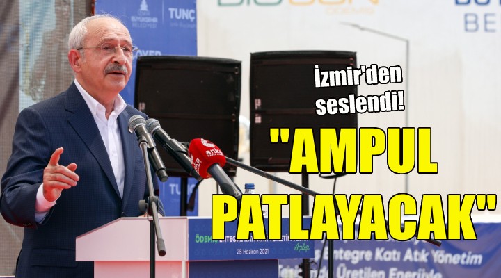 Kılıçdaroğlu: Ampul patlayacak!