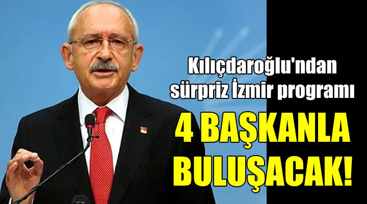 Kılıçdaroğlu İzmir'e geliyor! 4 BAŞKANLA TOPLANTI YAPACAK...