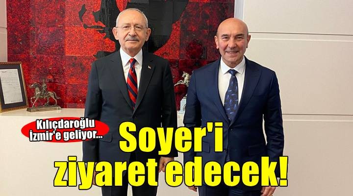 Kılıçdaroğlu İzmir'e geliyor: Soyer'i ziyaret edecek!