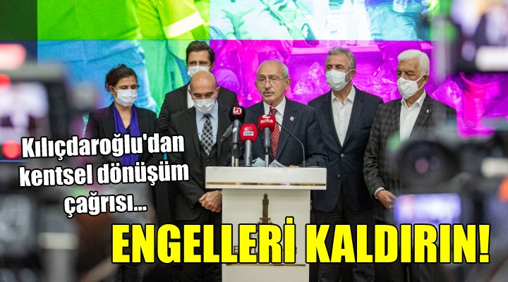 Kılıçdaroğlu'dan kentsel dönüşüm çağrısı... ENGELLERİ KALDIRIN!