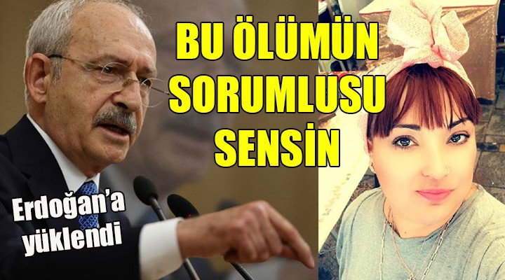 Kılıçdaroğlu'ndan Erdoğan'a: BU ÖLÜMÜN SORUMLUSU SENSİN!