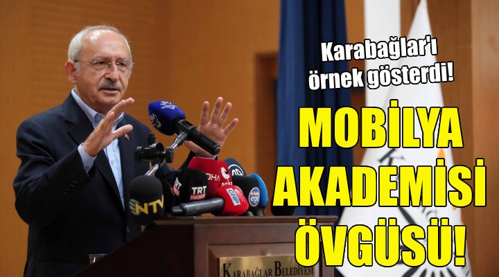 Kılıçdaroğlu'ndan ''Mobilya Akademisi'' övgüsü!