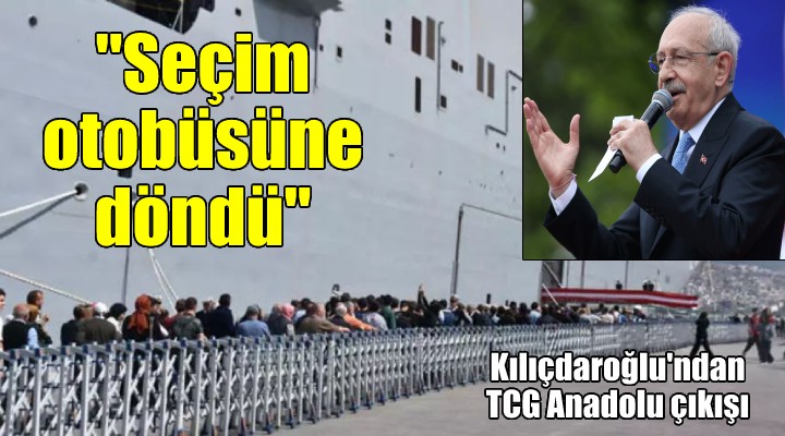 Kılıçdaroğlu'ndan TCG Anadolu çıkışı: İktidar partisinin seçim otobüsüne döndü…