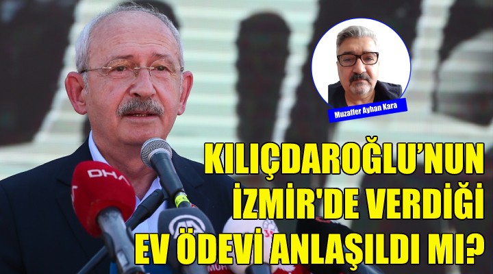 Kılıçdaroğlu'nun İzmir'de verdiği ev ödevi anlaşıldı mı?