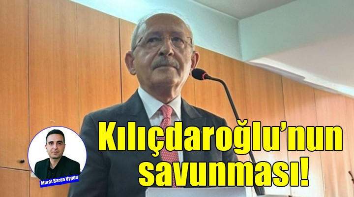 Kılıçdaroğlu'nun savunması!