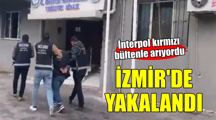 Kırmızı bültenle aranan şüpheli İzmir'de yakalandı