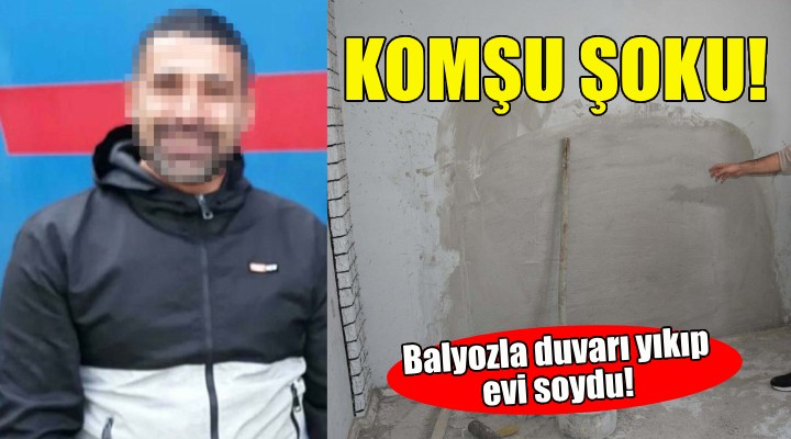 Komşu şoku... Balyozla duvarı yıkıp evi soydu!