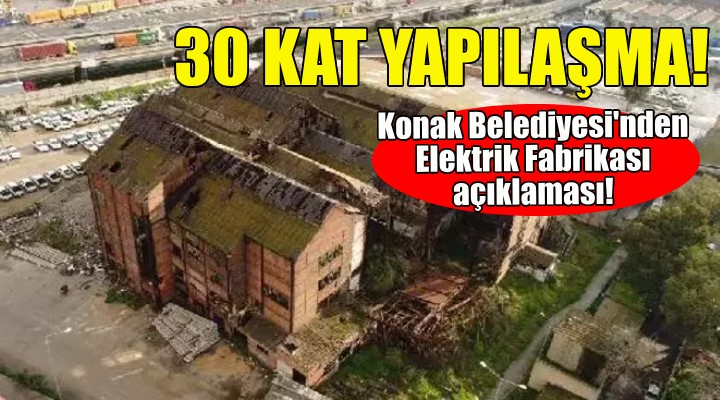 Konak Belediyesi'nden Elektrik Fabrikası açıklaması: Kültür mirasıdır, kamuya kazandırılmalıdır!