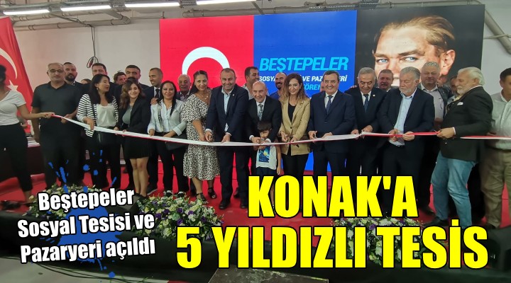 Konak Beştepeler Sosyal Tesisi ve Pazaryeri hizmete açıldı!