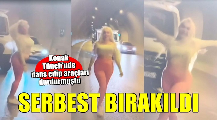 Konak Tüneli'nde dans etmişti... Serbest bırakıldı!