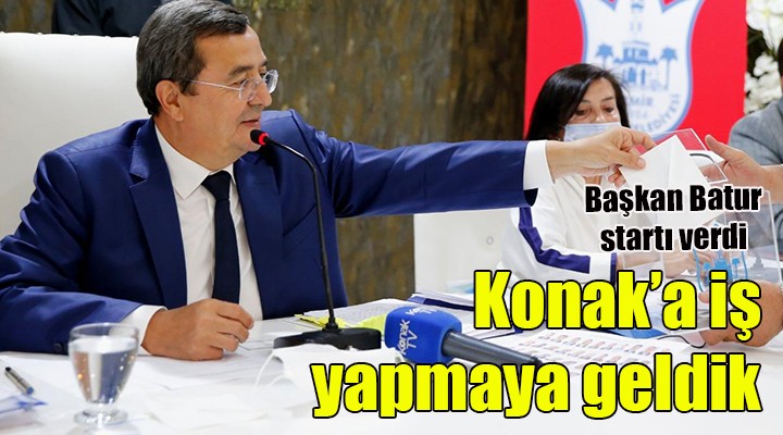 Başkan Batur startı verdi! Konak'a iş yapmaya geldik...