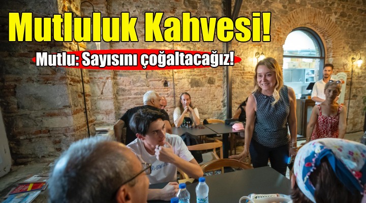 Konak'ta Mutluluk Kahvesi’nin sayısını artacak!