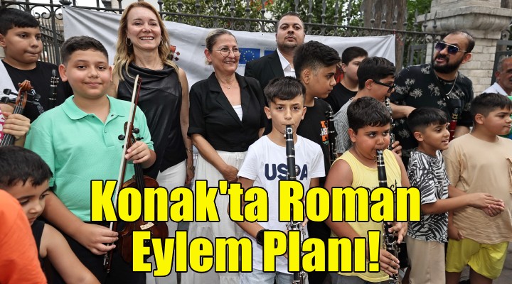 Konak'ta Roman Eylem Planı!