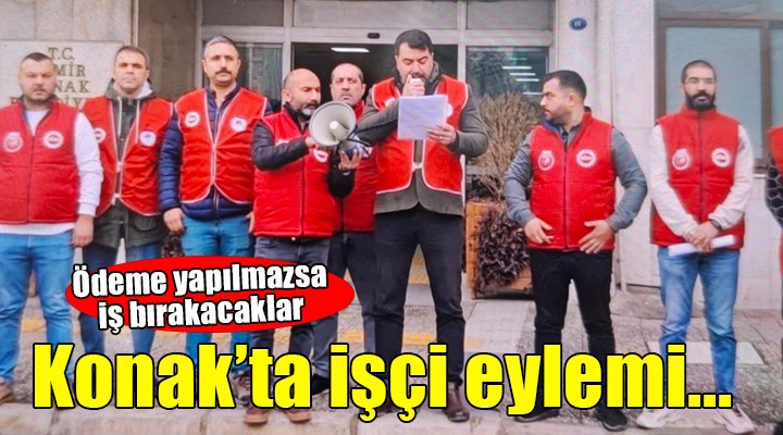 Konak'ta işçiler eylemde... Ücretler ödenmezse iş bırakacaklar!