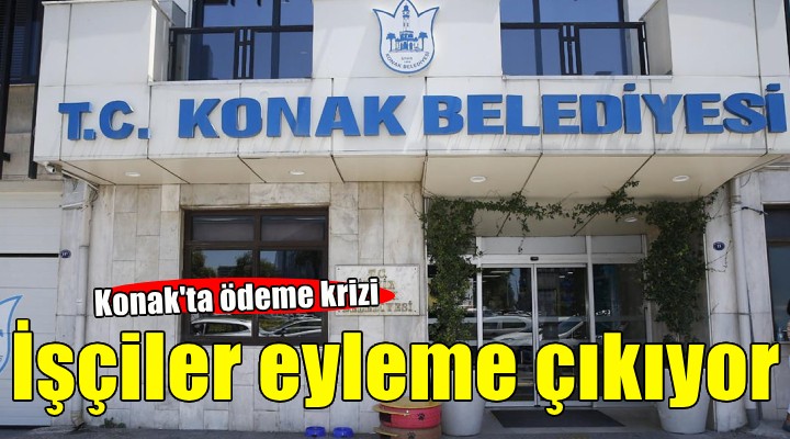 Konak'ta ödeme krizi.. İşçiler eyleme çıkıyor!