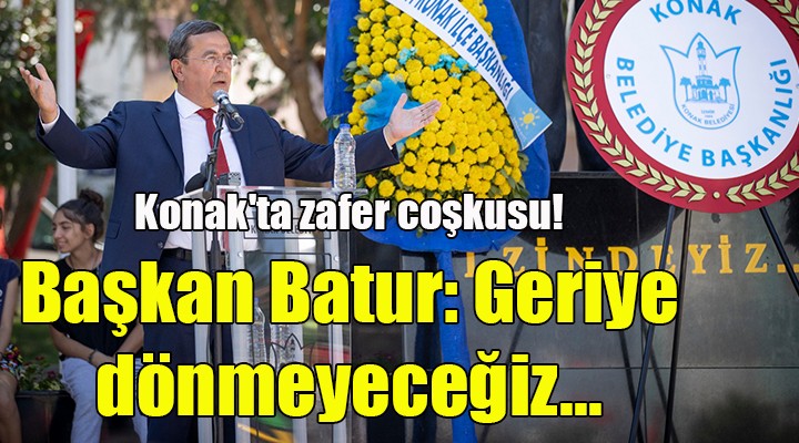 Konak'ta zafer coşkusu! Başkan Batur: Geriye dönmeyeceğiz, ileriye gideceğiz!