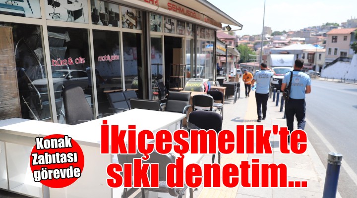 Konak zabıtasından İkiçeşmelik'te sıkı denetim