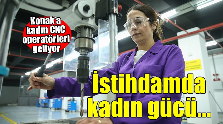 Konaklı kadın CNC operatörleri geliyor