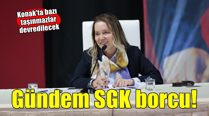 Konak'ta gündem SGK borçları...