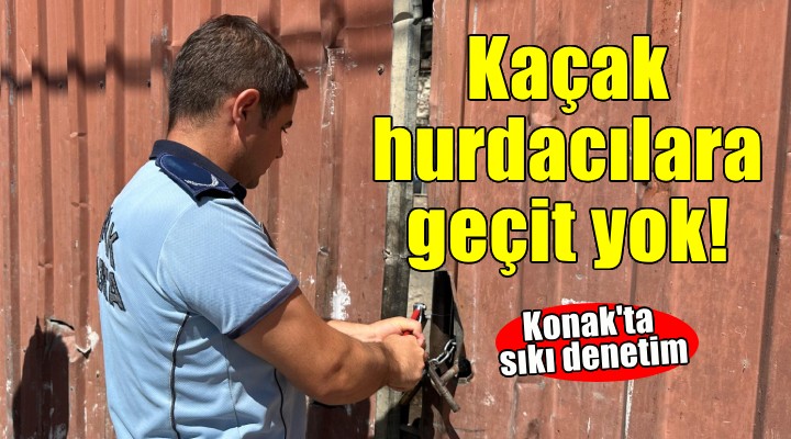 Konak'ta kaçak hurdacılara geçit yok