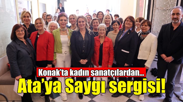 Konak’ta kadın sanatçılardan Ata’ya Saygı sergisi!