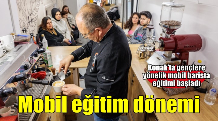 Konak'ta mobil barista eğitimleri başladı