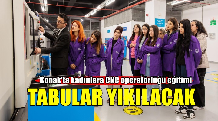 Konak'ta tabular yıkılıyor: Kadınlara CNC operatörlüğü eğitimi