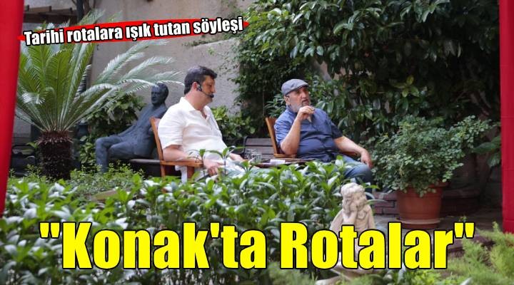 Konak'ta tarihi rotalara ışık tutan buluşma