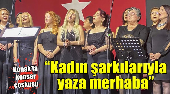 Konak'tan ‘kadın şarkılarıyla' yaza merhaba...