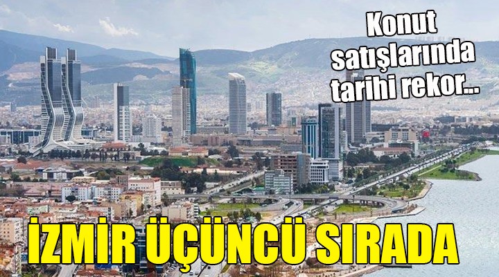 Konut satışlarında tarihi rekor... İZMİR ÜÇÜNCÜ SIRADA