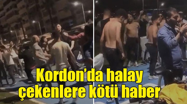 Kordon'da halay çekenlere kötü haber