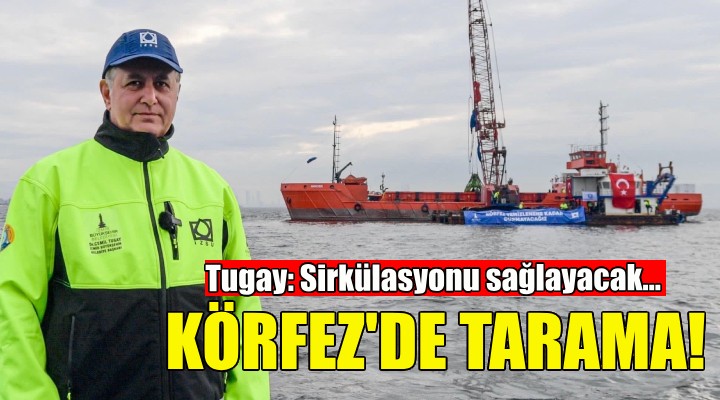 Körfez’de tarama çalışmaları başladı!