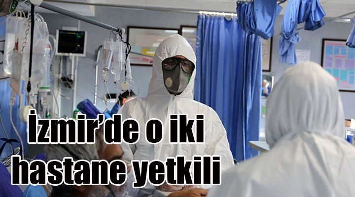 Koronavirüslü hastalar İzmir'deki o hastanelerde tedavi edilecek!