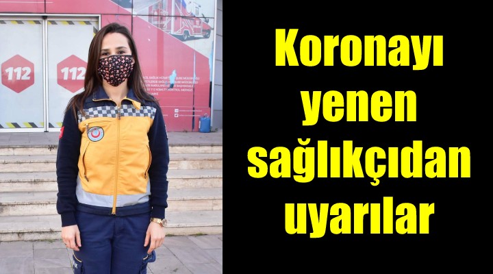 Koronayı yenen sağlıkçıdan uyarılar!