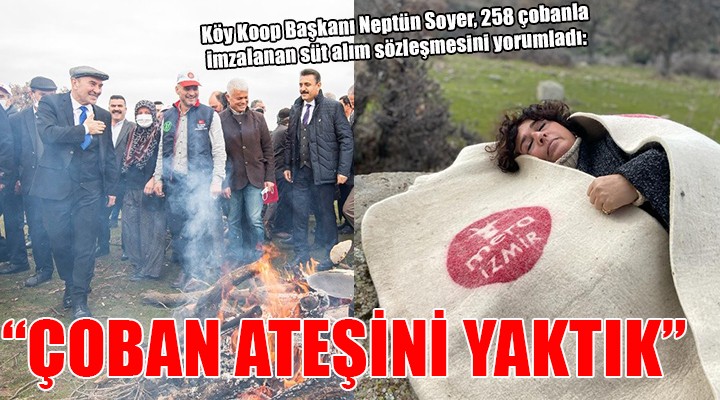 Köy Koop Başkanı Soyer: ''Çoban ateşini yaktık''