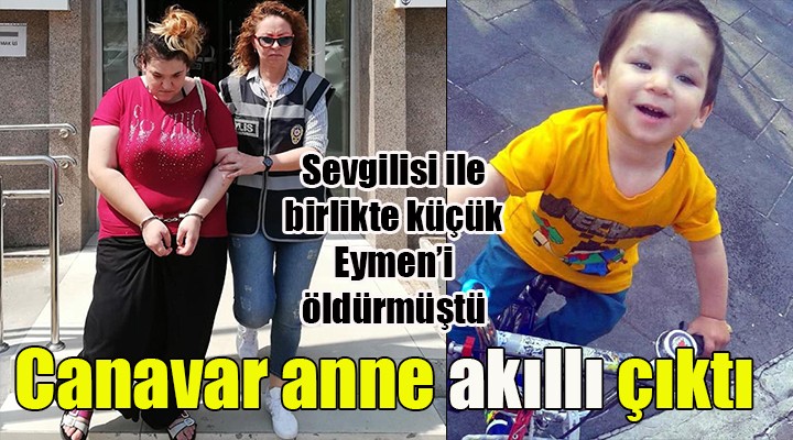 Küçük Eymen'i öldüren canavar anneyle ilgili rapor çıktı...